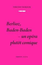 Couverture du livre « Berlioz, Baden-Baden ; un opéra plutôt comique » de Vincent Nordon aux éditions Les Presses Du Reel