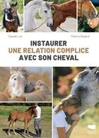 Couverture du livre « Instaurer une relation complice avec son cheval » de Thierry Segard et Claude Lux aux éditions Delachaux & Niestle