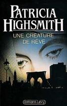 Couverture du livre « Une creature de reve » de Patricia Highsmith aux éditions Calmann-levy