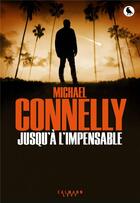 Couverture du livre « Jusqu'à l'impensable » de Michael Connelly aux éditions Calmann-levy