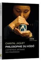 Couverture du livre « La philosophie du kôdô ; l'esthétique japonaise des fragrances » de Chantal Jaquet aux éditions Vrin