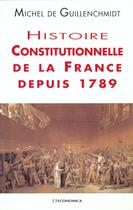 Couverture du livre « Histoire Constitutionnelle De La France Depuis 1789 » de Michel De Guillenchmidt aux éditions Economica