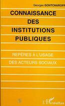 Couverture du livre « Connaissance des institutions publiques - reperes a l'usage des acteurs sociaux » de Georges Gontcharoff aux éditions L'harmattan