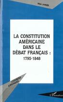 Couverture du livre « LA CONSTITUTION AMÉRICAINE DANS LE DÉBAT FRANÇAIS : 1795-1848 » de Marc Lahmer aux éditions L'harmattan