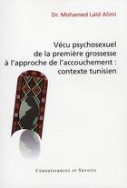 Couverture du livre « Vécu psychosexuel de la première grossesse à l'approche de l'accouchement ; contexte tunisien » de Mohamed Laid Alimi aux éditions Connaissances Et Savoirs