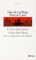 Couverture du livre « Crise des liens, crise des lieux ; pour un logement social solidaire » de Herve Le Bras et Pierre Carli aux éditions Editions De L'aube