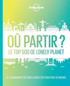 Couverture du livre « Où partir ? le top 500 de Lonely Planet (2e édition) » de Collectif Lonely Planet aux éditions Lonely Planet France