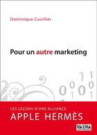 Couverture du livre « Pour un autre marketing ; les leçons d'une alliance Apple-Hermès » de Dominique Cuvillier aux éditions Editions Maxima