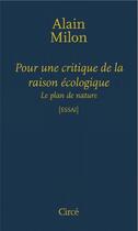 Couverture du livre « Pour une critique de la raison écologique ; le plan de la nature » de Alain Milon aux éditions Circe