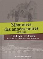 Couverture du livre « Memoires des annees noires 1939-1945 le loir-et-cher dans la seconde guerre mondiale » de Delaunay Cedrick aux éditions Communication Presse Edition