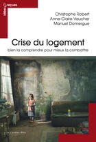 Couverture du livre « Crise du logement ; bien la comprendre pour mieux la combattre » de Anne-Claire Vaucher et Christophe Robert et Manuel Domergue aux éditions Le Cavalier Bleu