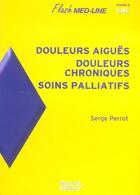 Couverture du livre « Douleurs aigües, douleurs chroniques, soins paliatifs » de Serge Perrot aux éditions Med-line