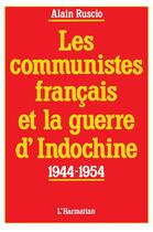 Couverture du livre « Les communistes français et la guerre d'Indochine ; 1944-1954 » de Alain Ruscio aux éditions L'harmattan