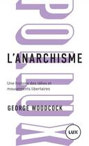 Couverture du livre « L'anarchisme : une histoire des idées et mouvements libertaires » de George Woodcock aux éditions Lux Canada