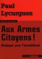 Couverture du livre « Aux armes citoyens ; plaidoyer pour l'auto-défense... » de Paul Lycurgues aux éditions Mordicus