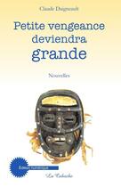 Couverture du livre « Petite vengeance deviendra grande » de Claude Daigneault aux éditions Editions De La Caboche