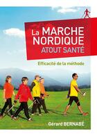 Couverture du livre « La marche nordique : atout santé : efficacité de la méthode » de Gerard Bernabe aux éditions Gap