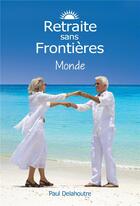 Couverture du livre « Retraite sans frontieres monde » de Delahoutre Paul aux éditions Retraite Etranger.fr