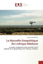 Couverture du livre « La nouvelle geopolitique de l'afrique mediane - la quete congolaise d'une nouvelle vision globale de » de Mangemosi Augustin aux éditions Editions Universitaires Europeennes