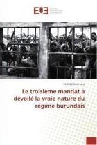 Couverture du livre « Le troisieme mandat a devoile la vraie nature du regime burundais » de Vital Nshimirimana aux éditions Editions Universitaires Europeennes