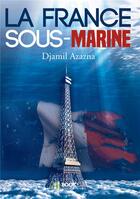 Couverture du livre « La France sous-marine » de Djamil Azazna aux éditions Bookelis