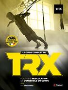 Couverture du livre « Le guide complet du TRX » de Jay Dawes aux éditions 4 Trainer