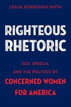 Couverture du livre « Righteous Rhetoric: Sex, Speech, and the Politics of Concerned Women f » de Smith Leslie Dorrough aux éditions Oxford University Press Usa