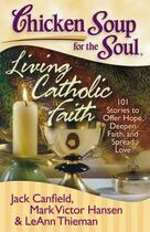 Couverture du livre « Chicken Soup for the Soul: Living Catholic Faith » de Leann Thieman aux éditions Chicken Soup For The Soul