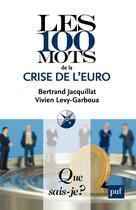 Couverture du livre « Les 100 mots de la crise de l'euro » de Bertrand Jacquillat et Vivien Levy-Garboua aux éditions Que Sais-je ?