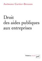 Couverture du livre « Droit des aides publiques aux entreprises » de Anemone Cartier-Bresson aux éditions Puf