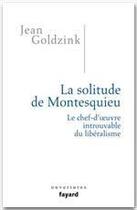 Couverture du livre « La solitude de Montesquieu ; le chef-d'oeuvre introuvable du libéralisme » de Jean Goldzink aux éditions Fayard