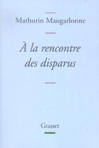 Couverture du livre « À la rencontre des disparus » de Mathurin Maugarlonne aux éditions Grasset Et Fasquelle