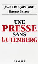 Couverture du livre « Une presse sans Gutenberg » de Jean-Francois Fogel et Bruno Patino aux éditions Grasset Et Fasquelle