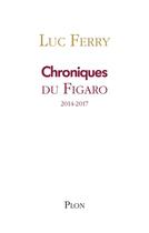 Couverture du livre « Chroniques du Figaro ; 2014-2017 » de Luc Ferry aux éditions Plon