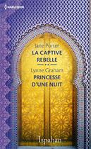 Couverture du livre « La captive rebelle ; princesse d'une nuit » de Lynne Graham et Jane Porter aux éditions Harlequin
