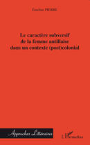 Couverture du livre « Caractère subversif de la femme antillaise dans un contexte (post)colonial » de Emeline Pierre aux éditions L'harmattan