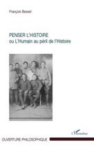 Couverture du livre « Penser l'histoire ou l'humain au péril de l'histoire » de Francois Besset aux éditions Editions L'harmattan