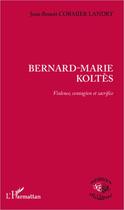 Couverture du livre « Bernard-Marie Koltès ; violence, contagion et sacrifice » de Jean-Benoit Cormier Landry aux éditions Editions L'harmattan
