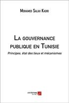 Couverture du livre « La gouvernance publique en Tunisie ; principes, état des lieux et mécanismes » de Mohamed Salah Kadri aux éditions Editions Du Net