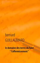 Couverture du livre « Le domaine des terres du haut : l'affermissement » de Bernard Guillaumard aux éditions Books On Demand