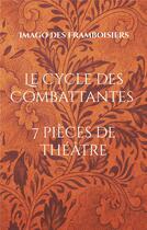 Couverture du livre « Le cycle des combattantes : 7 pieces de théâtre (2010-2020) » de Imago Des Framboisiers aux éditions Books On Demand