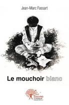 Couverture du livre « Le mouchoir blanc » de Jean-Marc Fassart aux éditions Edilivre