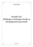 Couverture du livre « Prendre l'air (méthode et techniques d'aide au d'veloppement personnel) » de Loic Goffe aux éditions Edilivre