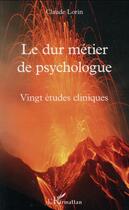 Couverture du livre « Le dur métier de psychologue : Vingt études cliniques » de Claude Lorin aux éditions L'harmattan
