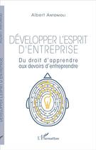 Couverture du livre « Développer l'esprit d'entreprise ; du droit d'apprendre aux devoirs d'entreprendre » de Albert Antonioli aux éditions L'harmattan