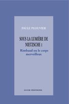 Couverture du livre « Sous la lumière de Nietzsche : Rimbaud ou le corps merveilleux » de Paule Plouvier aux éditions Epagine