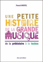 Couverture du livre « Une petite histoire de la grande musique ; de la préhistoire à la techno » de Pascal Amoyel aux éditions Bleu Nuit