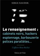 Couverture du livre « Le renseignement : cabinets noirs, hackers, espionnage, barbouzerie, polices parallèles... » de Serge Kauder aux éditions De L'onde