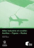 Couverture du livre « Allier industrie et ruralité : Aurillac-Figeac-Rodez » de Bastien Bezzon aux éditions Presses De L'ecole Des Mines