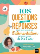 Couverture du livre « 108 questions et leurs réponses pour tout savoir sur l'alimentation de mon enfant de 0 à 2 ans » de Julie Carillon aux éditions Hatier Parents